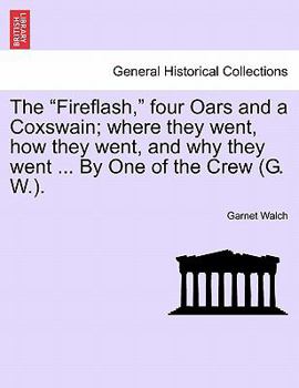 Paperback The Fireflash, Four Oars and a Coxswain; Where They Went, How They Went, and Why They Went ... by One of the Crew (G. W.). Book