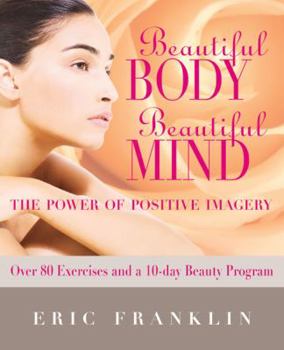 Paperback Beautiful Body, Beautiful Mind: The Power of Positive Imagery: With Over 80 Exercises and a 10-Day Beauty Program Book