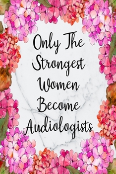 Only The Strongest Women Become Audiologists: Weekly Planner For Audiologist 12 Month Floral Calendar Schedule Agenda Organizer