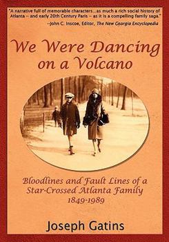 Paperback We Were Dancing on a Volcano Bloodlines and Fault Lines of a Star-Crossed Atlanta Family, 1849-1989 Book