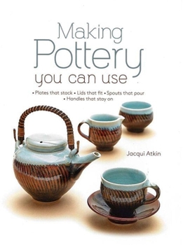 Hardcover Making Pottery You Can Use: Plates That Stack - Lids That Fit - Spouts That Pour - Handles That Stay on Book