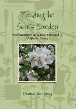 Tending the Soul's Garden : Permaculture as a Way Forward in Difficult Times