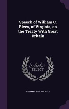 Hardcover Speech of William C. Rives, of Virginia, on the Treaty With Great Britain Book