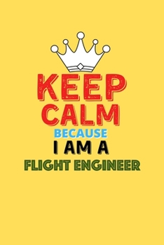 Paperback Keep Calm Because I Am A Flight Engineer - Funny Flight Engineer Notebook And Journal Gift: Lined Notebook / Journal Gift, 120 Pages, 6x9, Soft Cover, Book