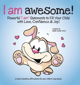 Hardcover I Am Awesome!: Powerful I Am Statements to Fill Your Child with Love, Confidence & Joy! Book