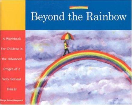 Paperback Beyond the Rainbow: A Workbook for Children in the Advanced Stages of a Very Serious Illness Book