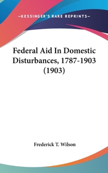 Hardcover Federal Aid In Domestic Disturbances, 1787-1903 (1903) Book
