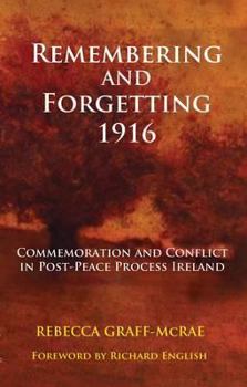 Remembering and Forgetting 1916: Commemoration and Conflict in Post-Peace Process Ireland