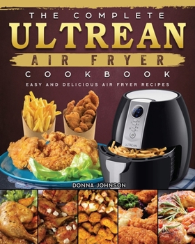 Paperback The Complete Ultrean Air Fryer Cookbook: Easy and Delicious Air Fryer Recipes Book