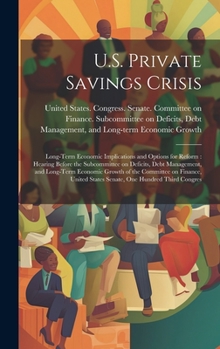 U.S. Private Savings Crisis: Long-term Economic Implications and Options for Reform: Hearing Before the Subcommittee on Deficits, Debt Management, and ... States Senate, One Hundred Third Congres