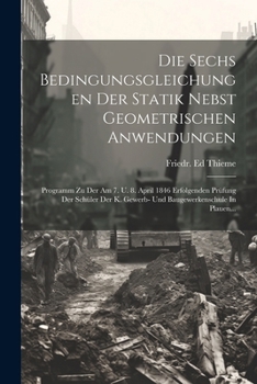 Paperback Die Sechs Bedingungsgleichungen Der Statik Nebst Geometrischen Anwendungen: Programm Zu Der Am 7. U. 8. April 1846 Erfolgenden Prüfung Der Schüler Der [German] Book