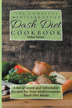 Paperback The Complete Mediterranean Dash Diet Cookbook: a Set of Quick and Affordable Recipes for your Mediterranean Dash Diet Meals Book