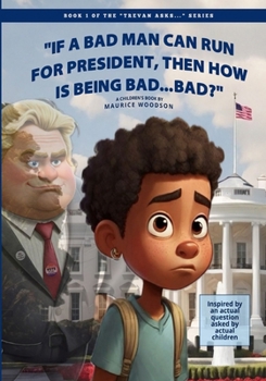IF A BAD MAN CAN RUN FOR PRESIDENT, THEN HOW IS BEING BAD...BAD? (Trevan Asks... Book Series)