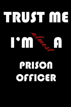 Paperback Trust Me I'm Almost Prison officer: A Journal to organize your life and working on your goals: Passeword tracker, Gratitude journal, To do list, Fligh Book