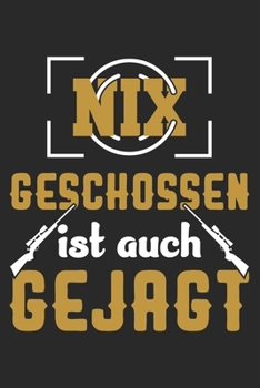 Nix Geschossen Ist Auch Gejagt: Din A5 Heft Kariert (Karos) F�r Jeden J�ger F�rster Notizbuch Tagebuch Planer Hetzjagd Treibjagd Wildnis Natur Notiz Buch Geschenk Rotwild Hirschjagd Gew�hr Hirsch Hobb