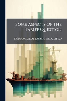 Some aspects of the tariff question;: An examination of the development of American industries under protection (Harvard economic studies)