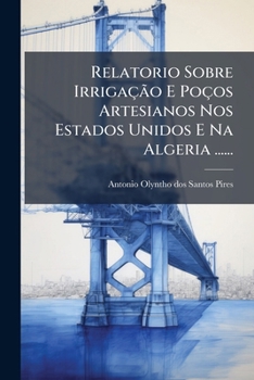 Paperback Relatorio Sobre Irrigação E Poços Artesianos Nos Estados Unidos E Na Algeria ...... [Portuguese] Book