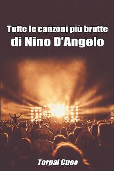 Paperback Tutte Le Canzoni Più Brutte Di Nino d'Angelo: Libro E Regalo Divertente Per Fan Di Nino d'Angelo. Tutte Le Canzoni del Cantautore Napoletano Sono Stup [Italian] Book