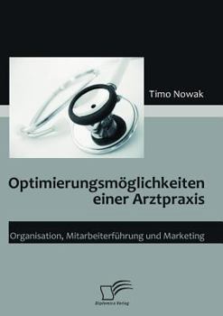 Paperback Optimierungsmöglichkeiten einer Arztpraxis: Organisation, Mitarbeiterführung und Marketing [German] Book