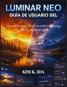 GUÍA DE USUARIO DE LUMINAR NEO: Herramientas y técnicas esenciales para la edición de fotos con IA (Spanish Edition)