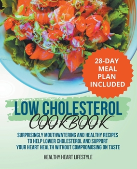 Paperback Low Cholesterol Cookbook Surprisingly Mouthwatering and Healthy Recipes to Help Lower Cholesterol and Support Your Heart Health Without Compromising o Book