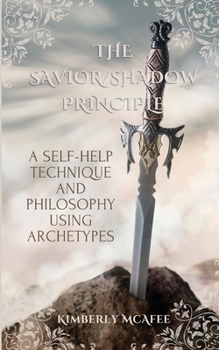 The Savior/Shadow Principle: A Self-Help Technique and Philosophy Using Archetypes