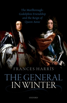 Hardcover The General in Winter: The Marlborough-Godolphin Friendship and the Reign of Anne Book