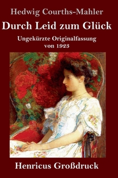 Durch Leid zum Glück (Großdruck): Ungekürzte Originalfassung von 1923 (German Edition)