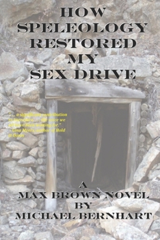 How Speleology Restored My Sex Drive - Book #3 of the Max Brown