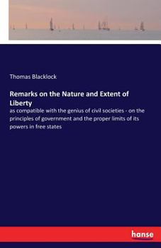 Paperback Remarks on the Nature and Extent of Liberty: as compatible with the genius of civil societies - on the principles of government and the proper limits Book