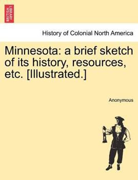 Paperback Minnesota: A Brief Sketch of Its History, Resources, Etc. [Illustrated.] Book