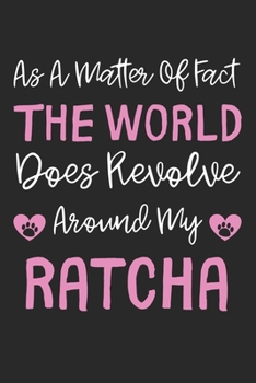 As A Matter Of Fact The World Does Revolve Around My RatCha: Lined Journal, 120 Pages, 6 x 9, RatCha Dog Gift Idea, Black Matte Finish (As A Matter Of ... World Does Revolve Around My RatCha Journal)