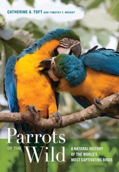 Hardcover Parrots of the Wild: A Natural History of the World's Most Captivating Birds Book