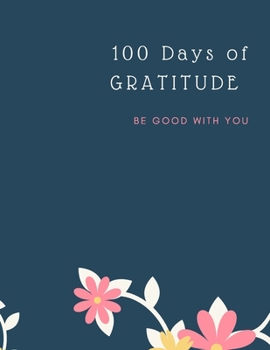 Gratitude Journal: 100 Days Of Mindfulness Gratitude Happiness Perfect gift for Valentine's, Mother's Day, Birthday, Easter and any other occasion Start With Gratitude: Daily Gratitude Journal ... for