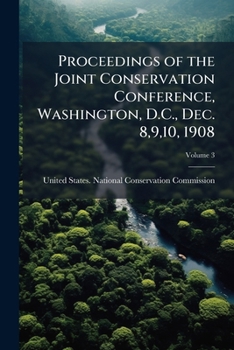 Paperback Proceedings of the Joint Conservation Conference, Washington, D.C., Dec. 8,9,10, 1908; Volume 3 Book