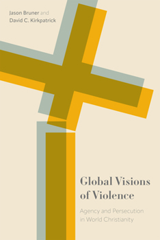 Hardcover Global Visions of Violence: Agency and Persecution in World Christianity Book