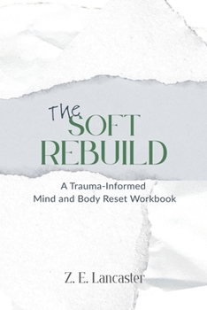 Paperback The Soft Rebuild: A Trauma-Informed Mind and Body Reset Workbook Book