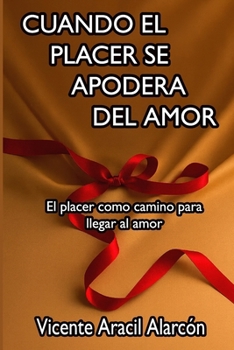Cuando el Placer se Apodera del Amor: El placer como camino para llegar al Amor (La vida es así)