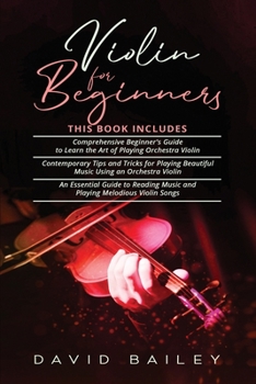 Paperback Violin for Beginners: 3 in 1- Beginner's Guide+ Contemporary Tips and Tricks+ An Essential Guide to Reading Music and Playing Melodious Viol Book