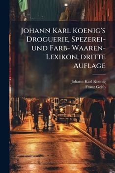 Paperback Johann Karl Koenig's Droguerie, Spezerei- und Farb- Waaren-Lexikon, dritte Auflage [German] Book