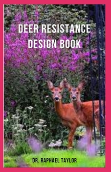 DEER RESISTANT DESIGN BOOK: Ultimate Guide To Fence-free Gardens that Thrive Despite the Deer
