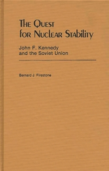 The Quest for Nuclear Stability: John F. Kennedy and the Soviet Union - Book #73 of the Contributions in Political Science