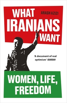 Paperback What Iranians Want: Women, Life, Freedom Book