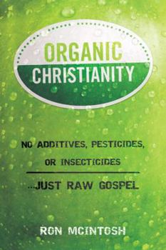 Paperback Organic Christianity: No Additives, Pesticides, or Insecticides. . . Just Raw Gospel Book