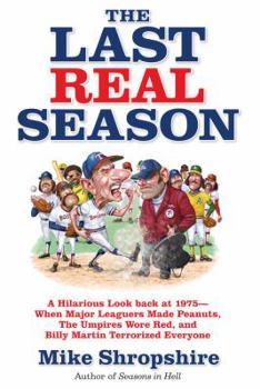 Hardcover The Last Real Season: A Hilarious Look Back at 1975 - When Major Leaguers Made Peanuts, the Umpires Wore Red, and Billy Martin Terrorized Ev Book