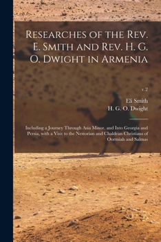 Paperback Researches of the Rev. E. Smith and Rev. H. G. O. Dwight in Armenia: Including a Journey Through Asia Minor, and Into Georgia and Persia, With a Visit Book