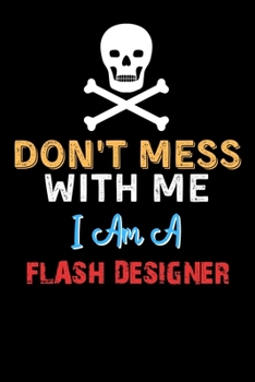 Paperback Don't Mess With Me I Am A FLASH DESIGNER - Funny FLASH DESIGNER Notebook And Journal Gift Ideas: Lined Notebook / Journal Gift, 120 Pages, 6x9, Soft C Book