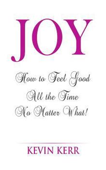 Paperback Joy: How to Feel Good All the Time No Matter What! Book