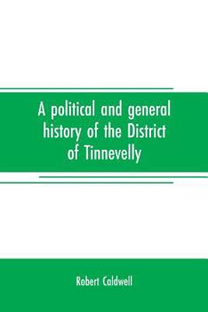Paperback A political and general history of the District of Tinnevelly, in the Presidency of Madras, from the earliest period to its cession to the English Gov Book