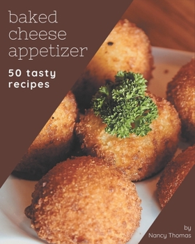 Paperback 50 Tasty Baked Cheese Appetizer Recipes: Baked Cheese Appetizer Cookbook - Where Passion for Cooking Begins Book